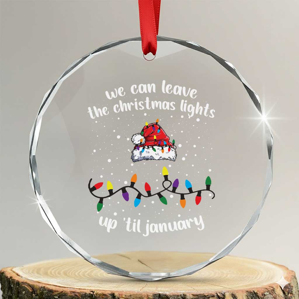Funny Crystal Glass Ornament We Can Leave The Christmas Lights Up 'Til January Merry Xmas Lights TS10 Transparent Glass 3'' Circle Print Your Wear
