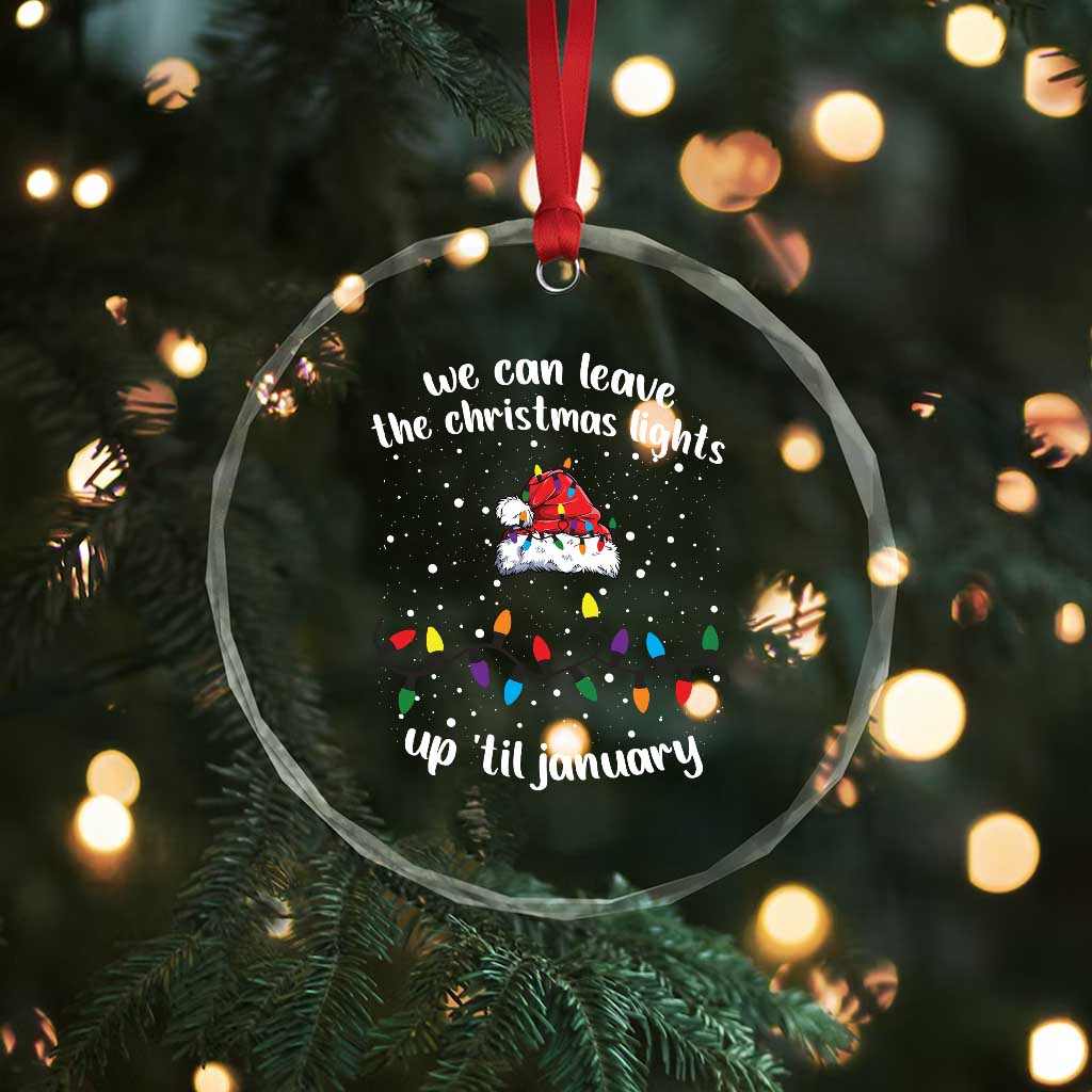 Funny Crystal Glass Ornament We Can Leave The Christmas Lights Up 'Til January Merry Xmas Lights TS10 Print Your Wear