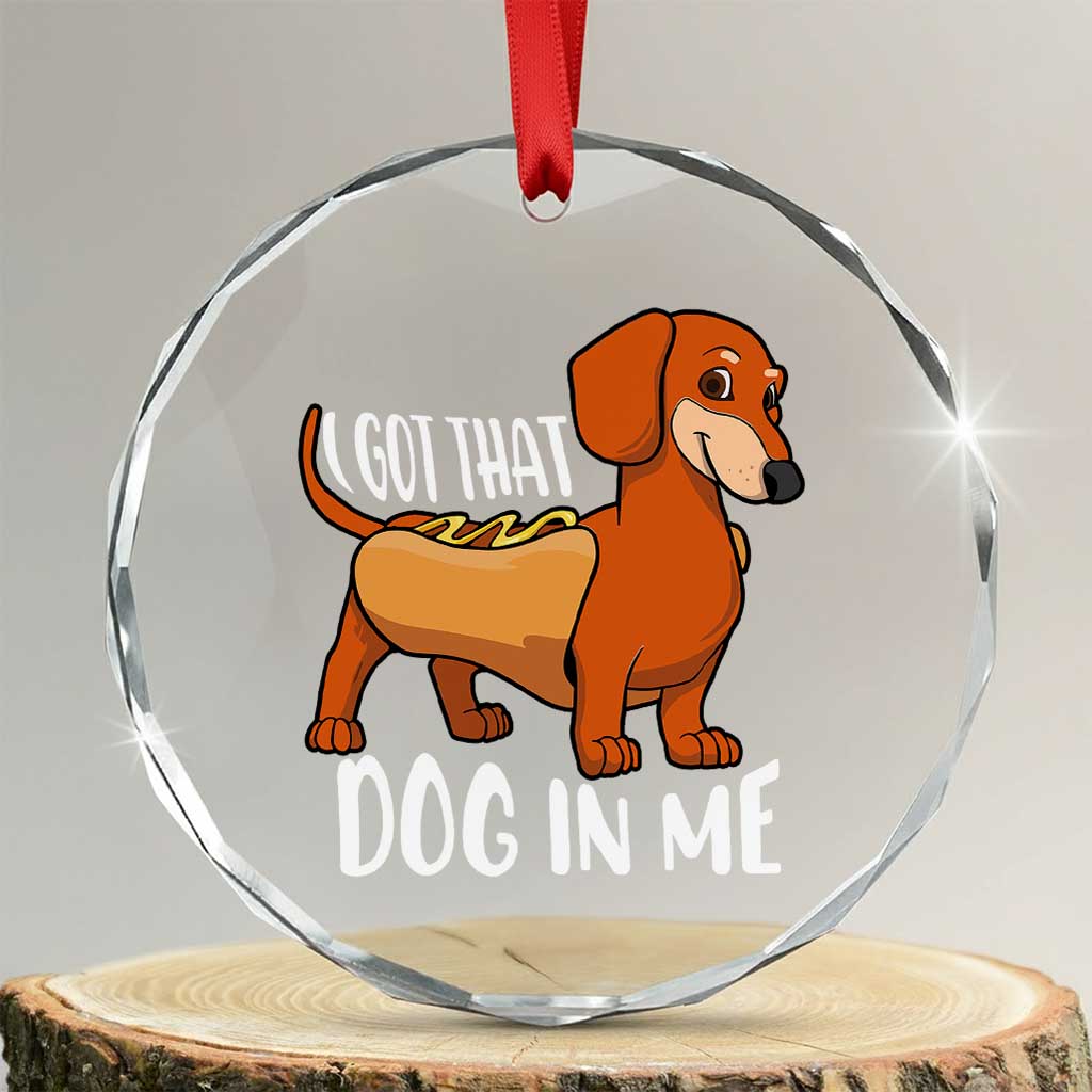 Funny Dachshund Crystal Glass Ornament I Got That Dog In Me Wiener Sausage Hotdog Meme TS02 Transparent Glass 3'' Circle Print Your Wear