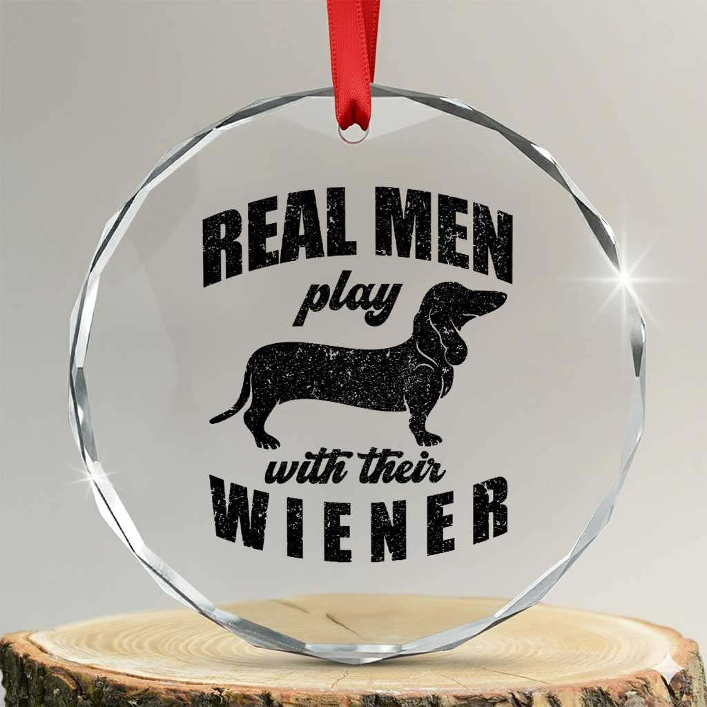 Funny Dachshund Dad Crystal Glass Ornament Real Men Play With Their Wiener Dog Dad Gag Gift TS10 Transparent Glass 3'' Circle Print Your Wear