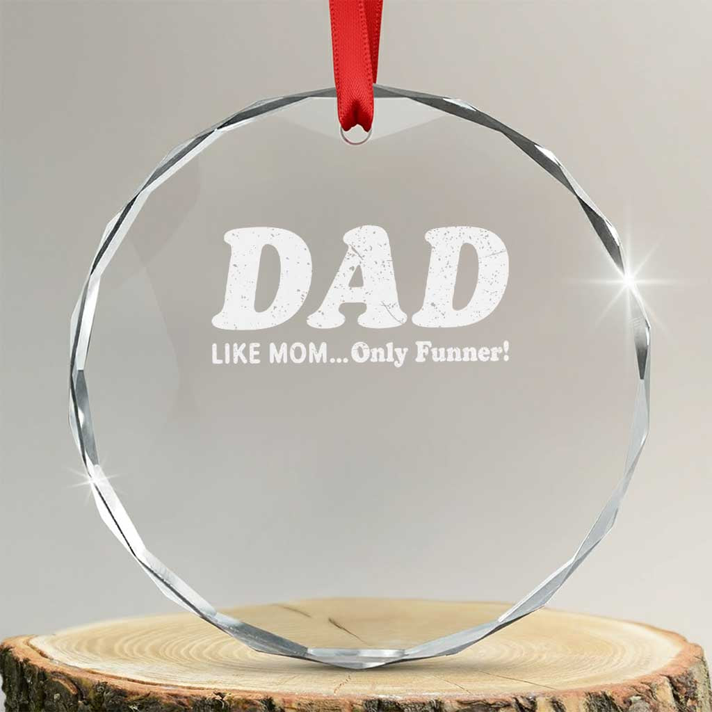 Funny Dad Crystal Glass Ornament Like Mom Only Funner Fathers Day TS10 Transparent Glass 3'' Circle Print Your Wear