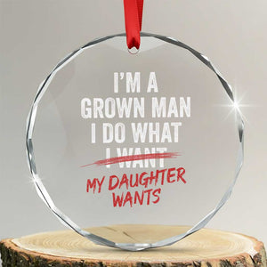 Funny Dad Girl I Am A Grown Man I Do What My Daughter Wants Crystal Glass Ornament Fathers Day TS11 Transparent Glass 3'' Circle Print Your Wear
