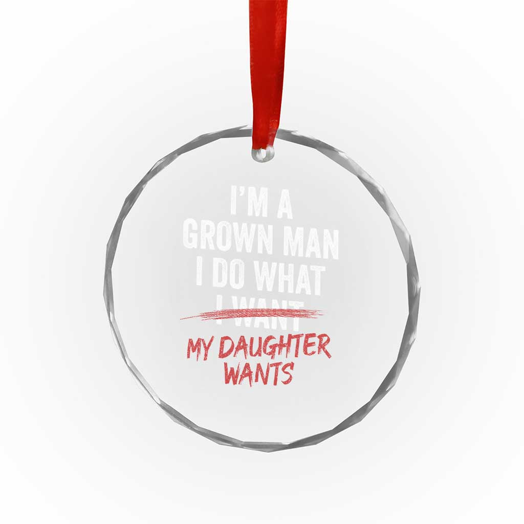 Funny Dad Girl I Am A Grown Man I Do What My Daughter Wants Crystal Glass Ornament Fathers Day TS11 Print Your Wear
