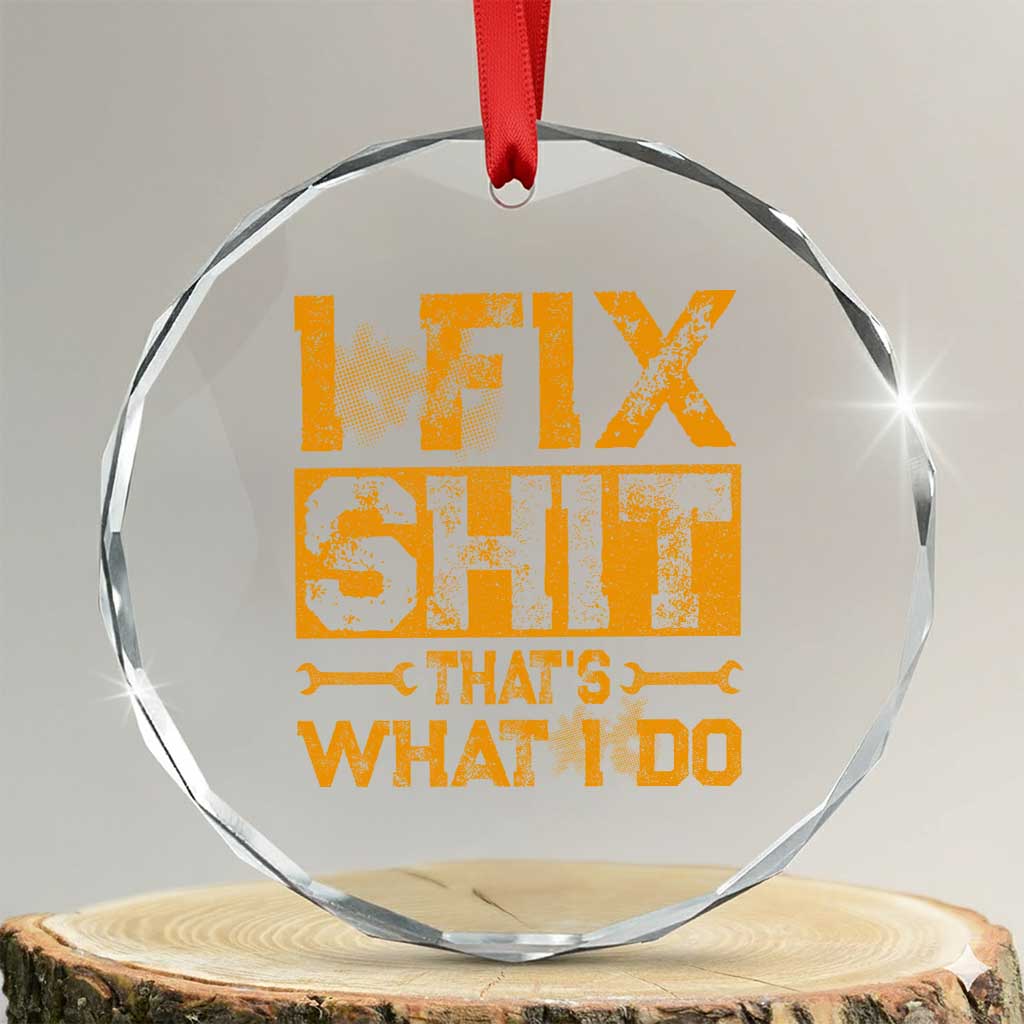 Funny Dad Grandpa Crystal Glass Ornament I Fix Shit Thats What I Do TS10 Transparent Glass 3'' Circle Print Your Wear