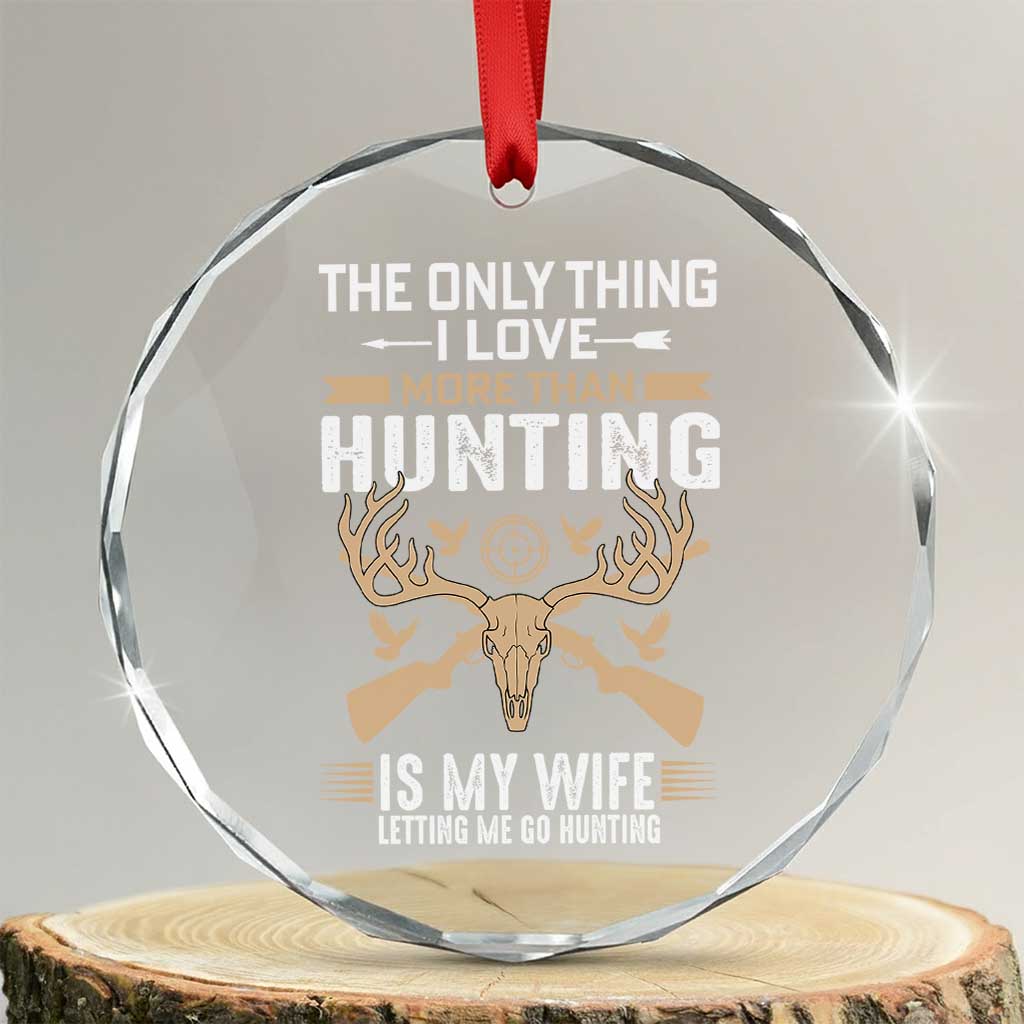 Funny Deer Hunting Husband Crystal Glass Ornament The Only Thing I Love More Than Hunting Is My Wife Letting Me Go Hunting TS02 Transparent Glass 3'' Circle Print Your Wear