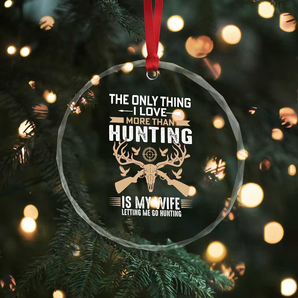 Funny Deer Hunting Husband Crystal Glass Ornament The Only Thing I Love More Than Hunting Is My Wife Letting Me Go Hunting TS02 Print Your Wear