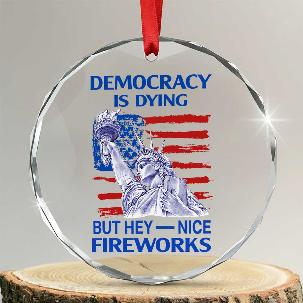 Funny Democracy Is Dying But Hey Nice Fireworks Crystal Glass Ornament Statue of Liberty Patriotic 4th of July American Flag TS02 Transparent Glass 3'' Circle Print Your Wear