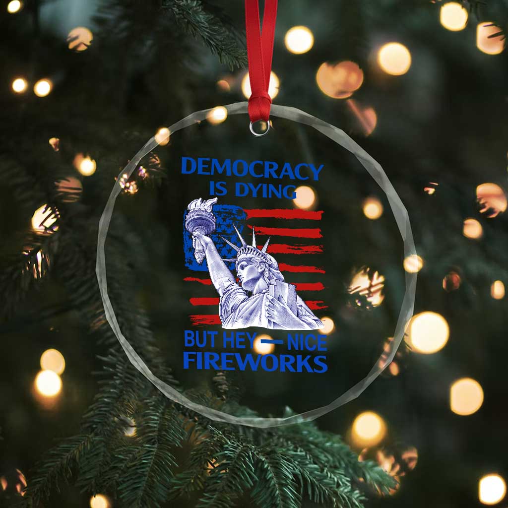 Funny Democracy Is Dying But Hey Nice Fireworks Crystal Glass Ornament Statue of Liberty Patriotic 4th of July American Flag TS02 Print Your Wear