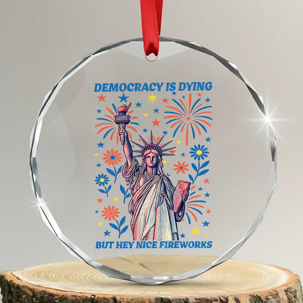 Funny Democracy Is Dying But Hey Nice Fireworks Crystal Glass Ornament Statue of Liberty Red and White Patriotic 4th of July TS02 Transparent Glass 3'' Circle Print Your Wear