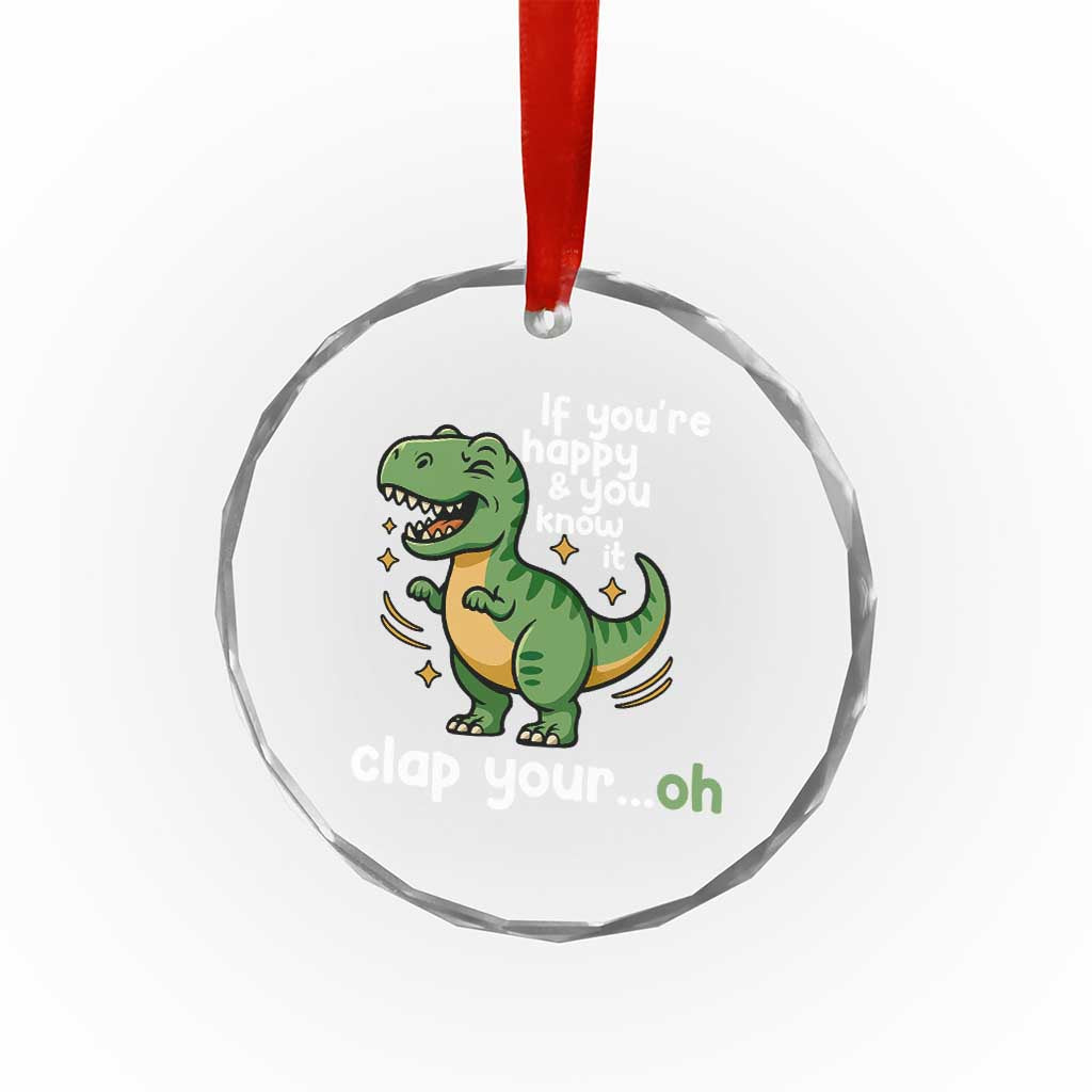 Funny Dino Lovers Crystal Glass Ornament If You Are Happy And You Know It Clap Your Oh TS12 Print Your Wear
