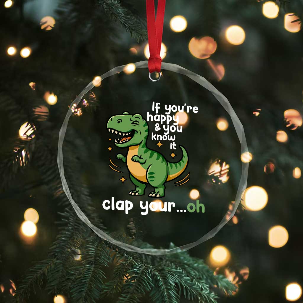 Funny Dino Lovers Crystal Glass Ornament If You Are Happy And You Know It Clap Your Oh TS12 Print Your Wear