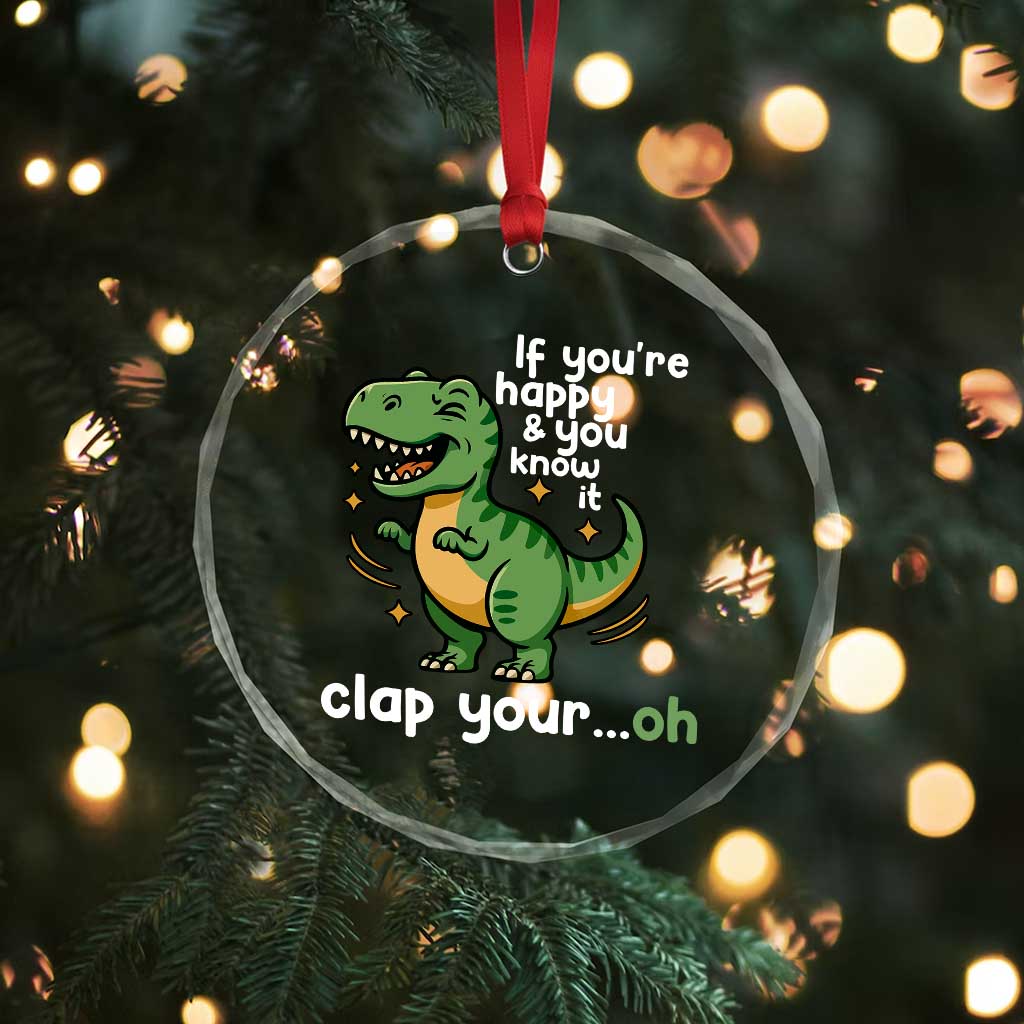 Funny Dino Lovers Crystal Glass Ornament If You Are Happy And You Know It Clap Your Oh TS12 Print Your Wear