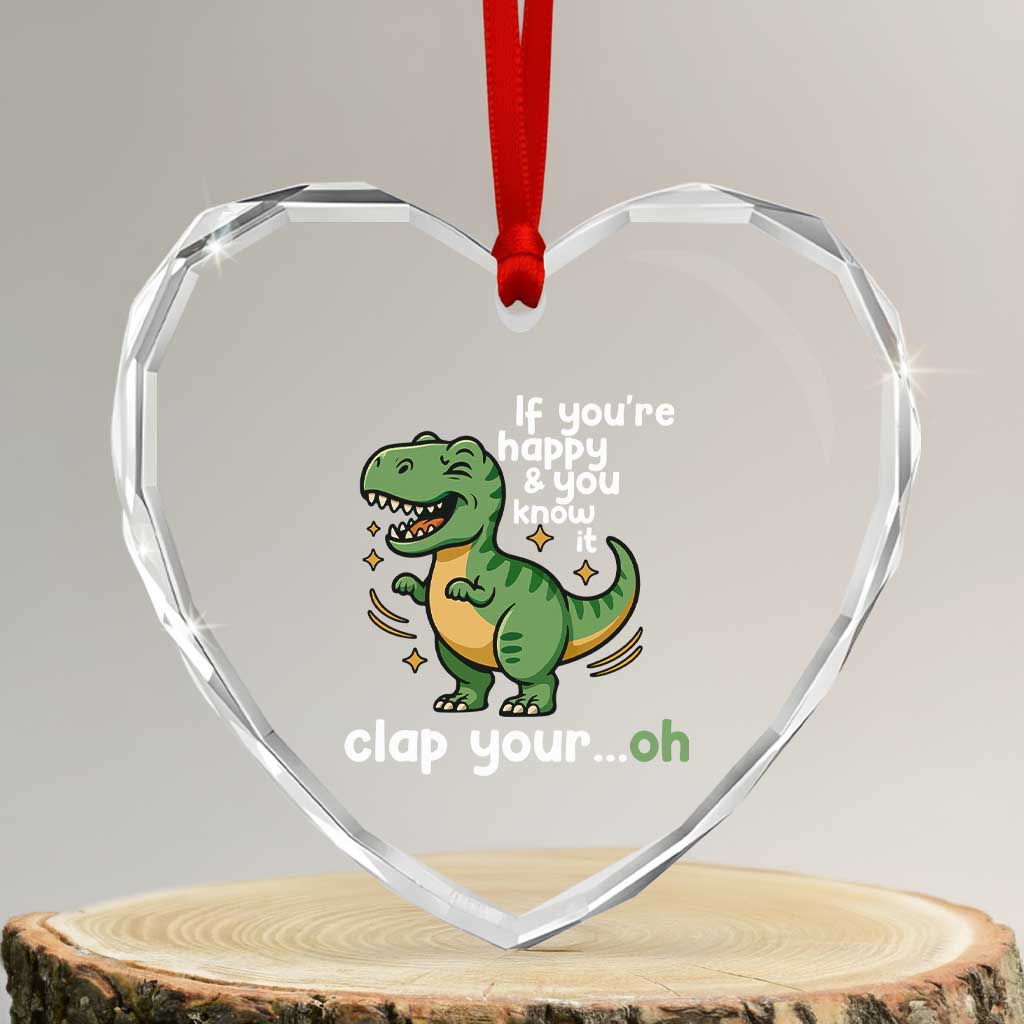 Funny Dino Lovers Heart Crystal Glass Ornament If You Are Happy And You Know It Clap Your Oh TS12 Transparent Glass 3'' Heart Print Your Wear