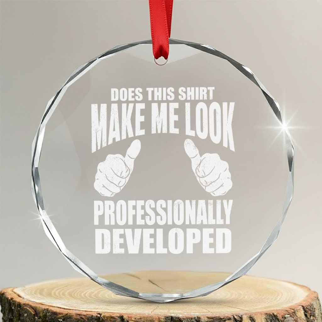Funny Does This Shirt Make Me Look Professionally Developed Crystal Glass Ornament TS11 Transparent Glass 3'' Circle Print Your Wear
