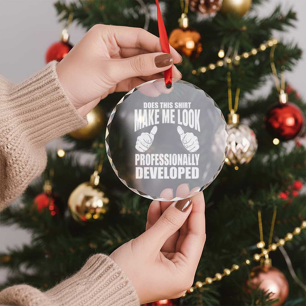 Funny Does This Shirt Make Me Look Professionally Developed Crystal Glass Ornament
