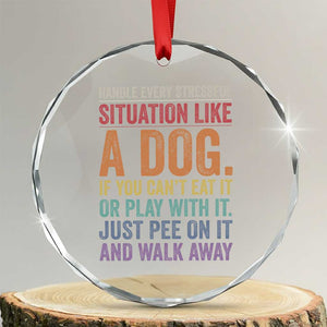 Funny Dog Lover Crystal Glass Ornament Handle Every Stressful Situation Like A Dog Retro Pet Owner Joke