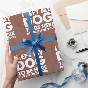 Funny Dog Lover Wrapping Paper Roll I Left My Dog To Be Here This Better Be Good TS10 Mocha Print Your Wear