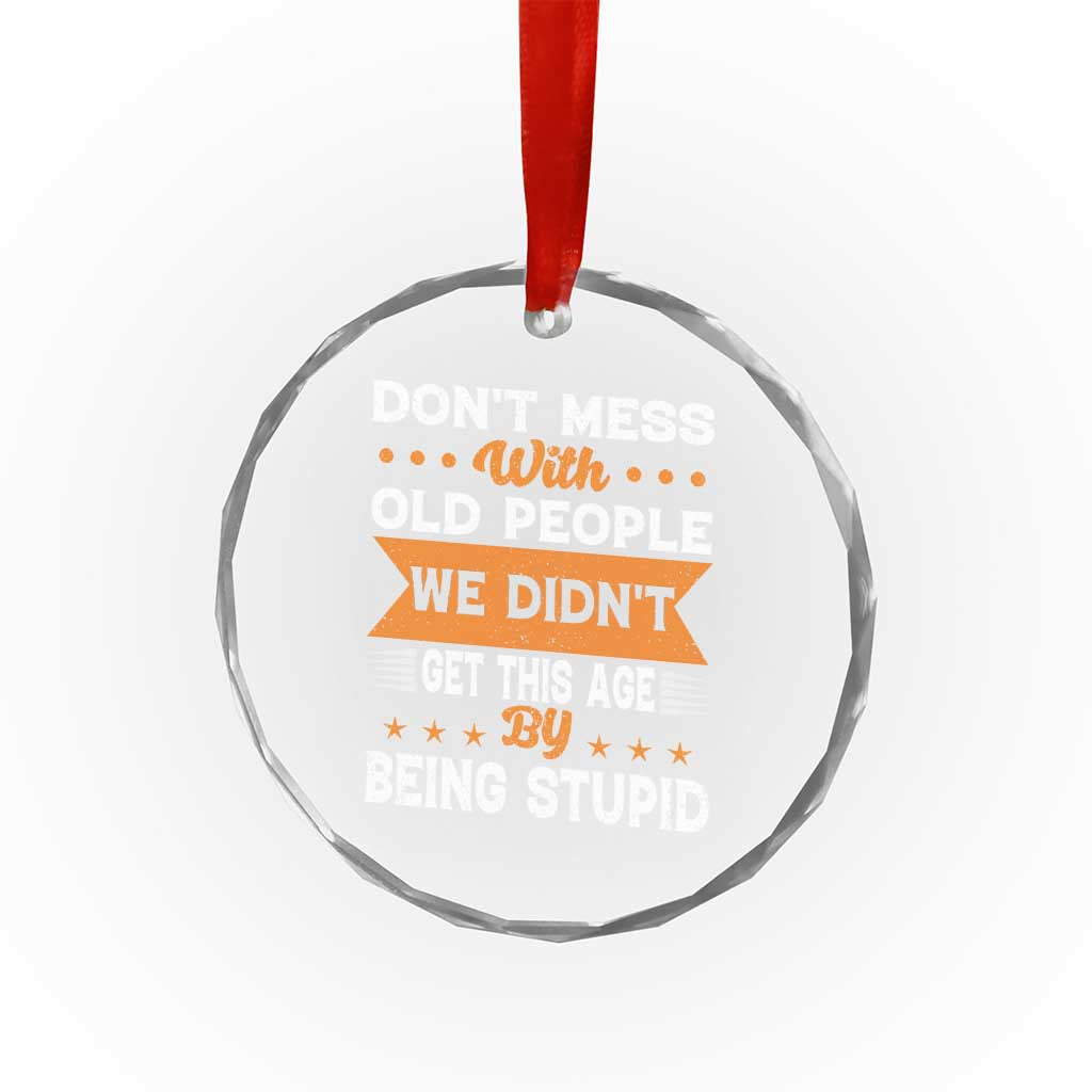 Funny Dont Mess With Old People We Didnt Get This Age By Being Stupid Crystal Glass Ornament TS11 Print Your Wear
