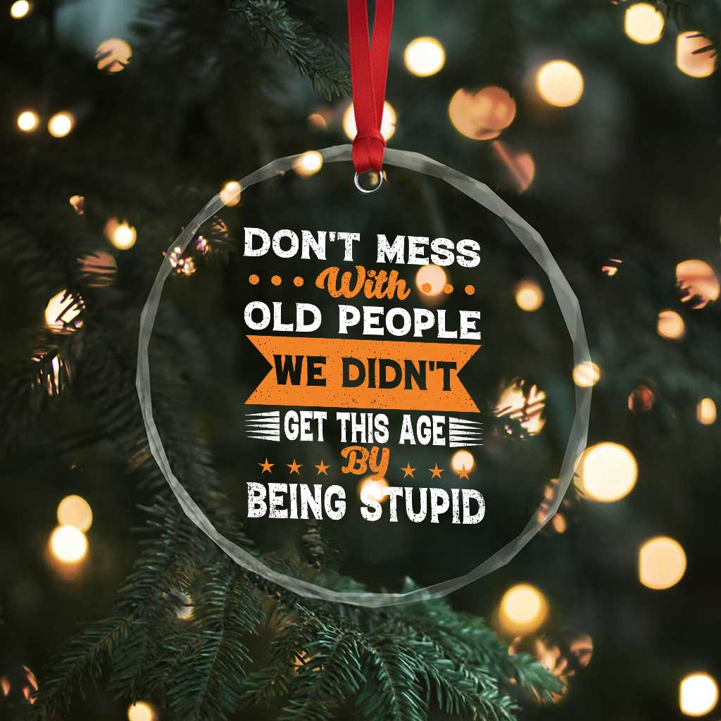 Funny Dont Mess With Old People We Didnt Get This Age By Being Stupid Crystal Glass Ornament TS11 Print Your Wear