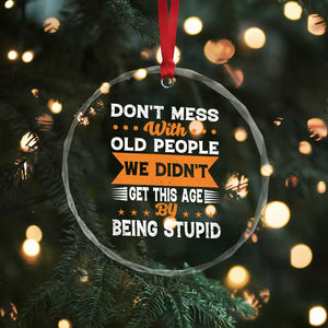 Funny Dont Mess With Old People We Didnt Get This Age By Being Stupid Crystal Glass Ornament TS11 Print Your Wear