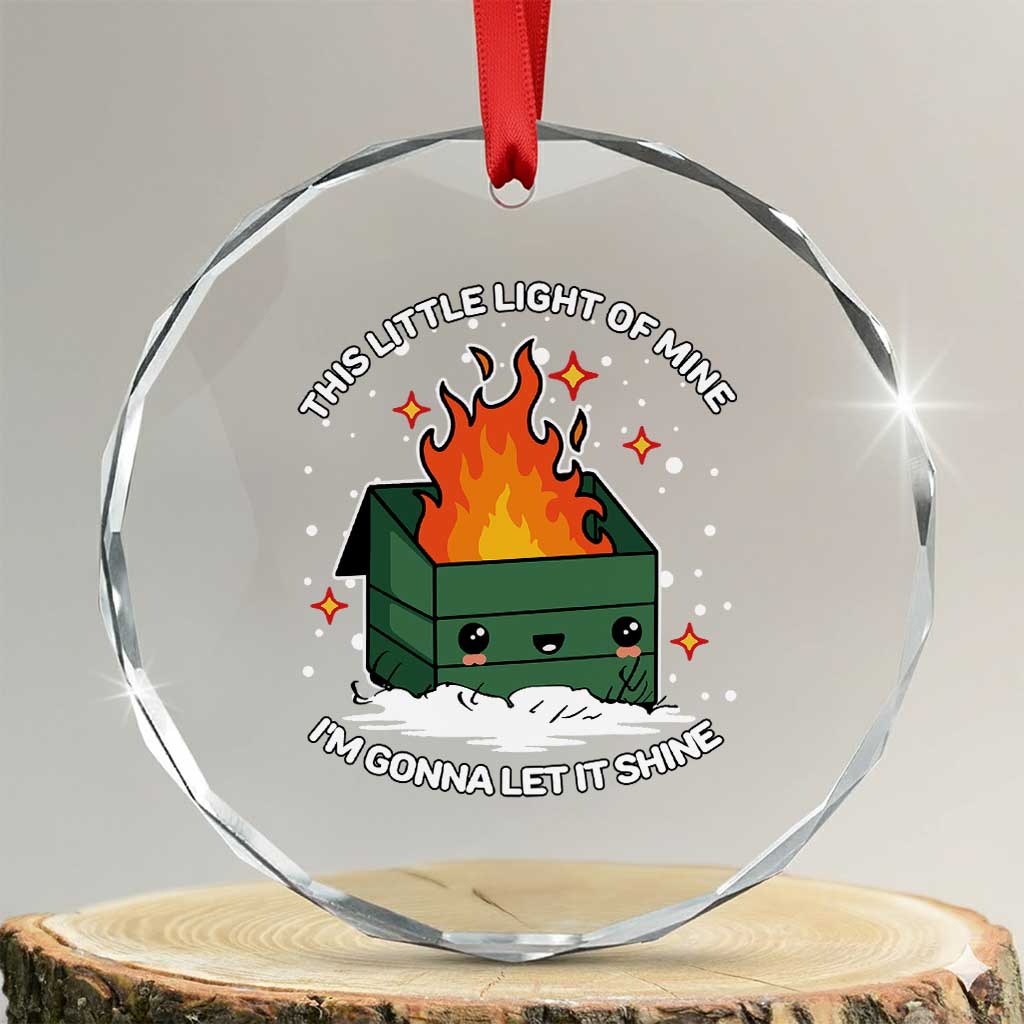 Funny Dumpster Fire Crystal Glass Ornament This Little Light Of Mine I'm Gonna Let It Shine TS10 Transparent Glass 3'' Circle Print Your Wear