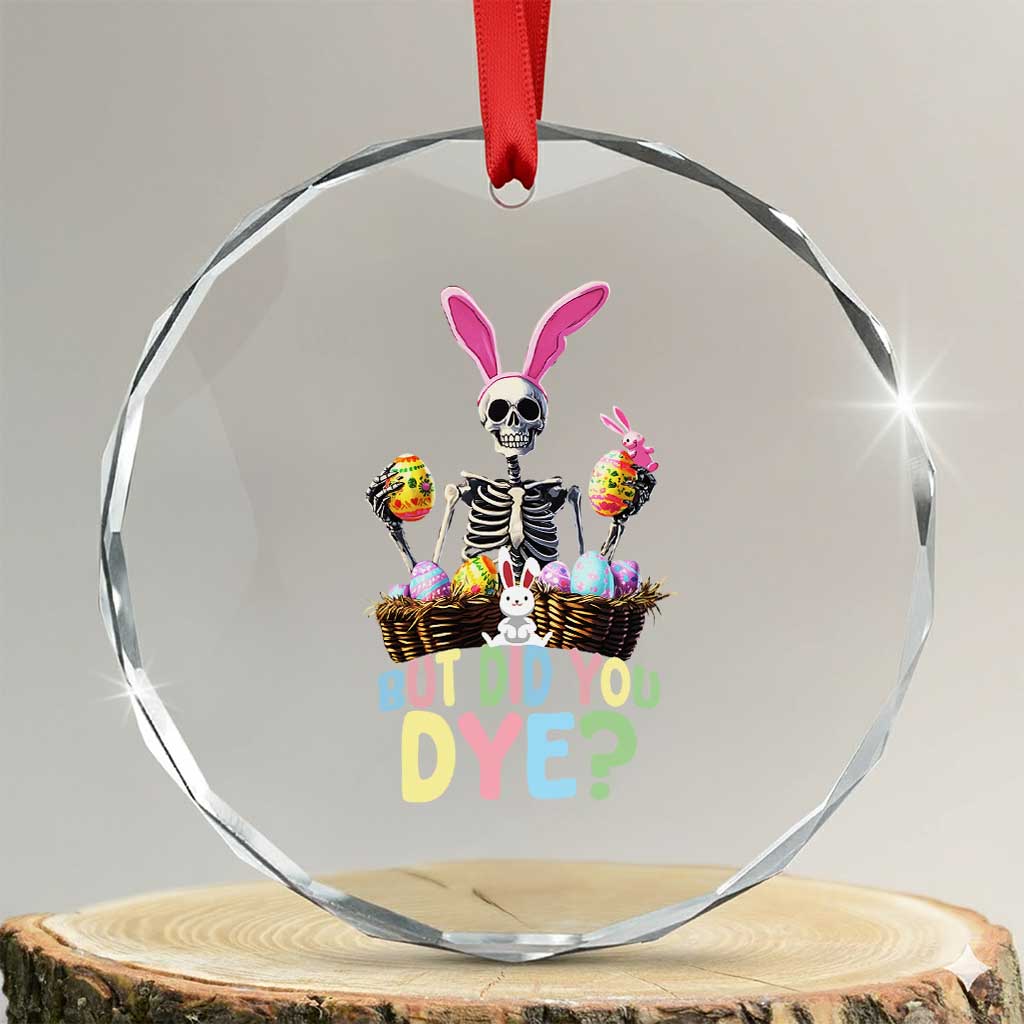 Funny Easter Skeleton Crystal Glass Ornament But Did You Dye Easter Day Sunday TS02 Transparent Glass 3'' Circle Print Your Wear