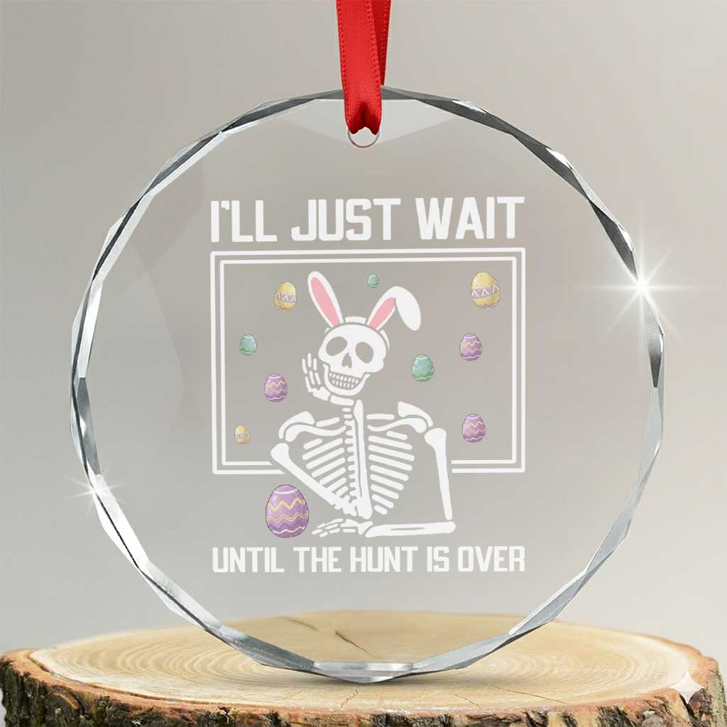 Funny Easter Skeleton Crystal Glass Ornament I'll Just Wait Until The Hunt Is Over TS14 Transparent Glass 3'' Circle Print Your Wear