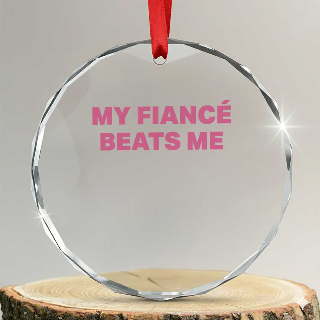 Funny Engagement Gift Crystal Glass Ornament My Fiancee Beats Me TS12 Transparent Glass 3'' Circle Print Your Wear