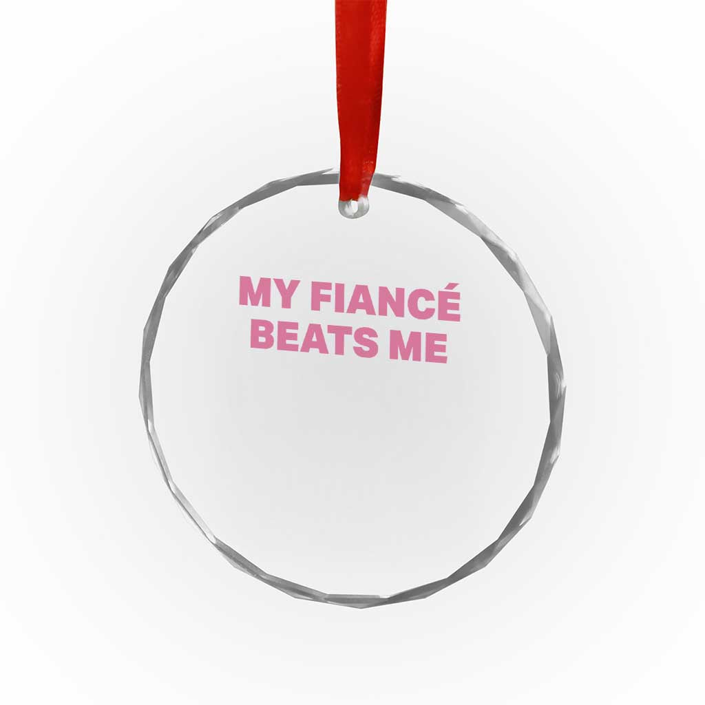 Funny Engagement Gift Crystal Glass Ornament My Fiancee Beats Me TS12 Print Your Wear