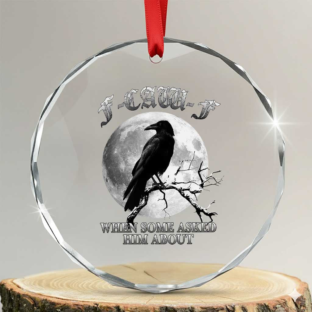 Funny F Caw F Crystal Glass Ornament When Some Asked Him About Black Crow Moon Gothic TS11 Transparent Glass 3'' Circle Print Your Wear