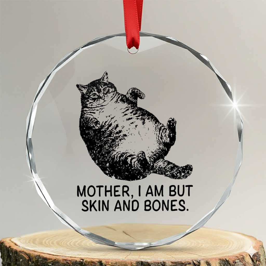 Funny Fat Cat Meme Crystal Glass Ornament Mother I Am But Skin and Bones Sarcastic Feline Humor TS02 Transparent Glass 3'' Circle Print Your Wear