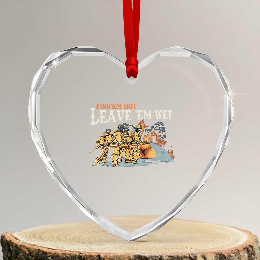 Funny Firefighter Hero Brotherhood Heart Crystal Glass Ornament Find Em Hot Leave Em Wet Firehouse Humor TS02 Transparent Glass 3'' Heart Print Your Wear