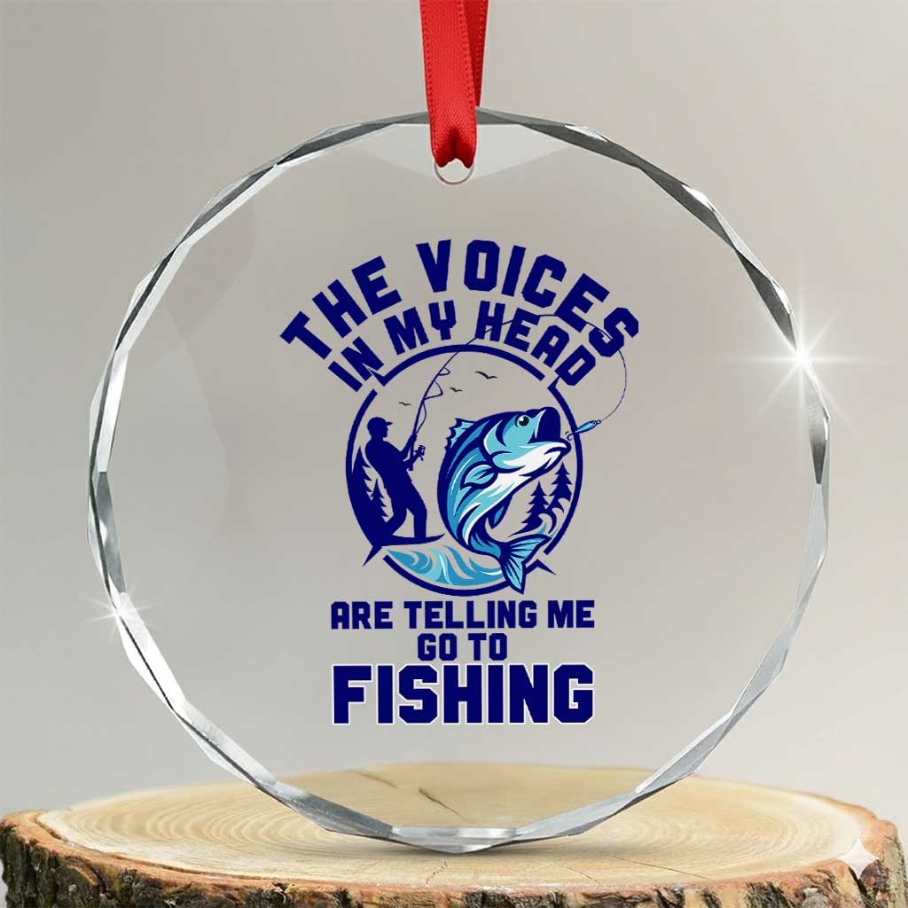 Funny Fisherman Crystal Glass Ornament The Voices In My Head Are Telling Me To Go Fishing TS14 Transparent Glass 3'' Circle Print Your Wear