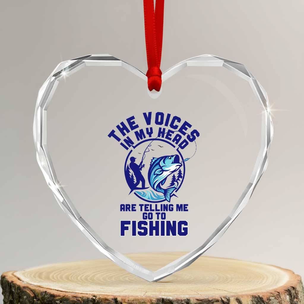 Funny Fisherman Heart Crystal Glass Ornament The Voices In My Head Are Telling Me To Go Fishing TS14 Transparent Glass 3'' Heart Print Your Wear