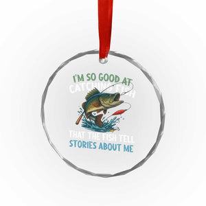 Funny Fishing Crystal Glass Ornament I'm So Good At Catching Fish That The Fish Tell Stories TS10 Print Your Wear