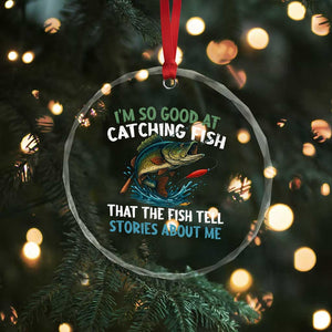 Funny Fishing Crystal Glass Ornament I'm So Good At Catching Fish That The Fish Tell Stories TS10 Print Your Wear