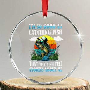 Funny Fishing Crystal Glass Ornament I'm So Good At Catching Fish That The Fish Tell Stories About Me TS02 Transparent Glass 3'' Circle Print Your Wear