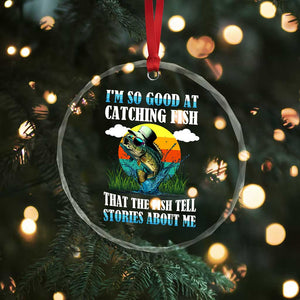 Funny Fishing Crystal Glass Ornament I'm So Good At Catching Fish That The Fish Tell Stories About Me - Print Your Wear