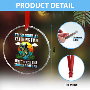 Funny Fishing Crystal Glass Ornament I'm So Good At Catching Fish That The Fish Tell Stories About Me - Print Your Wear