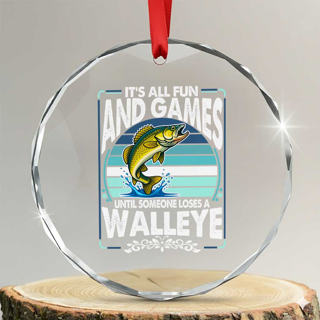 Funny Fishing Crystal Glass Ornament It Is All Fun And Games Until Someone Loses A Walleye TS14 Transparent Glass 3'' Circle Print Your Wear