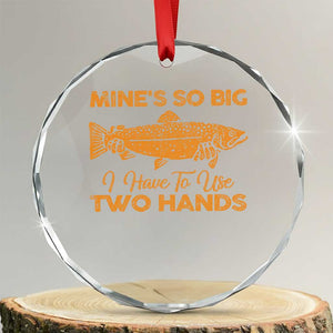 Funny Fishing Crystal Glass Ornament Mines So Big I Have To Use Two Hands Gag Gift TS10 Transparent Glass 3'' Circle Print Your Wear