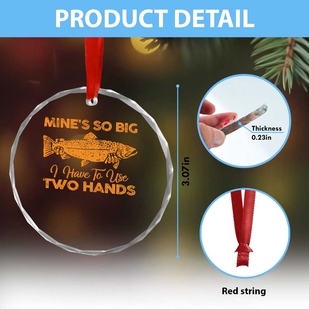 Funny Fishing Crystal Glass Ornament Mines So Big I Have To Use Two Hands Gag Gift TS10 Print Your Wear