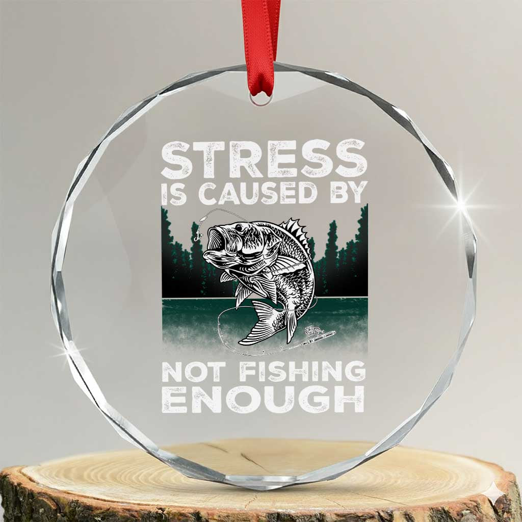Funny Fishing Crystal Glass Ornament Stress Is Caused By Not Fishing Enough Bass Fly Lovers Fisherman TS02 Transparent Glass 3'' Circle Print Your Wear