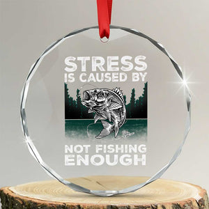 Funny Fishing Crystal Glass Ornament Stress Is Caused By Not Fishing Enough Bass Fly Lovers Fisherman TS02 Transparent Glass 3'' Circle Print Your Wear