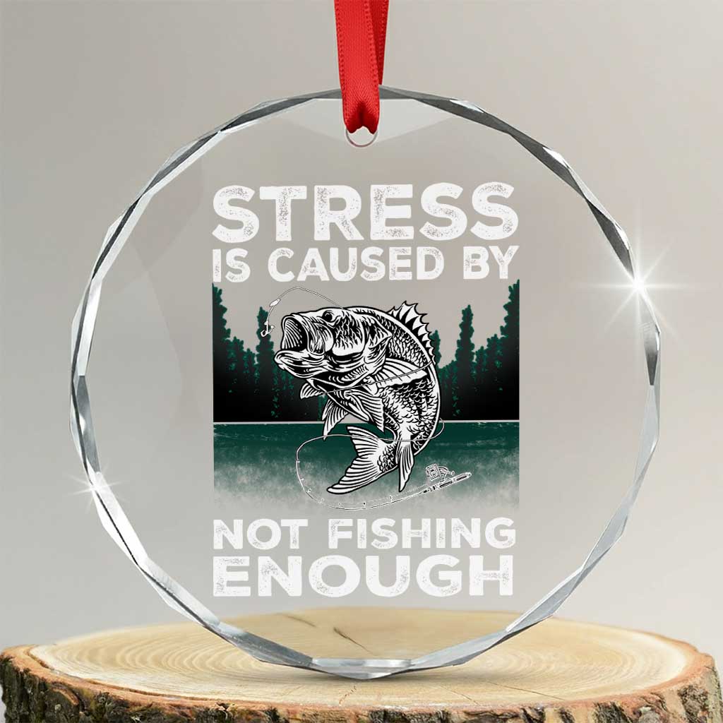 Funny Fishing Crystal Glass Ornament Stress Is Caused By Not Fishing Enough Bass Fly Lovers Fisherman TS02 Transparent Glass 3'' Circle Print Your Wear
