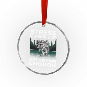 Funny Fishing Crystal Glass Ornament Stress Is Caused By Not Fishing Enough Bass Fly Lovers Fisherman TS02 Print Your Wear