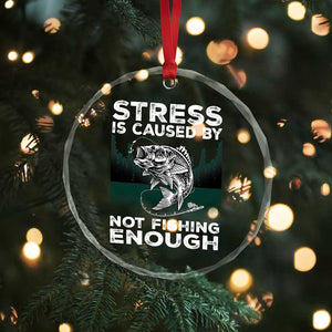 Funny Fishing Crystal Glass Ornament Stress Is Caused By Not Fishing Enough Bass Fly Lovers Fisherman TS02 Print Your Wear