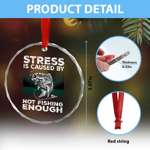 Funny Fishing Crystal Glass Ornament Stress Is Caused By Not Fishing Enough Bass Fly Lovers Fisherman TS02 Print Your Wear