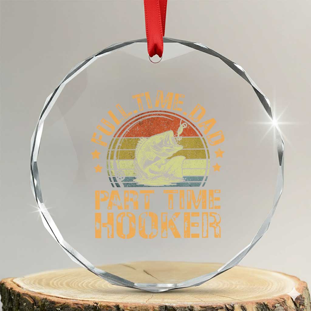 Funny Fishing Dad Crystal Glass Ornament Part Time Hooker Bass Fish Dad Dirty Adult Joke TS10 Transparent Glass 3'' Circle Print Your Wear