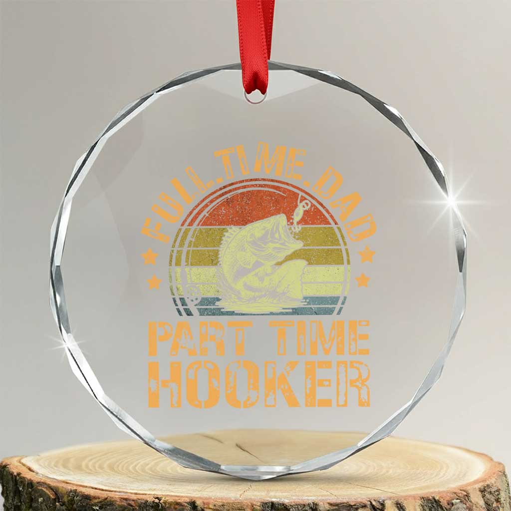 Funny Fishing Dad Crystal Glass Ornament Part Time Hooker Bass Fish Dad Dirty Adult Joke TS10 Transparent Glass 3'' Circle Print Your Wear